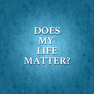 Does my Life Matter?